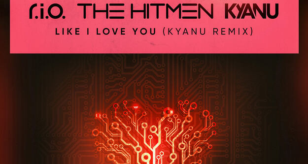R.I.O. x The Hitmen x KYANU - Like I Love You (KYANU Remix)