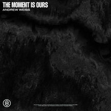 The Moment Is Ours